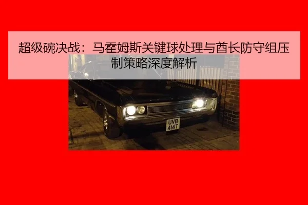 chao-ji-wan-jue-zhan-ma-huo-mu-si-guan-jian-qiu-chu-li-yu-qiu-zhang-fang-shou-zu-ya-zhi-ce-lve-shen-du-jie-xi-3-107.jpg