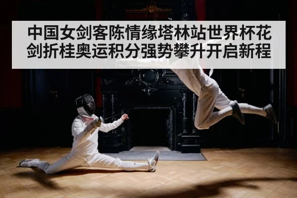 中国女剑客陈情缘塔林站世界杯花剑折桂奥运积分强势攀升开启新程